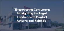 "Empowering Consumers: Navigating the Legal Landscape of Product Returns and Refunds"
