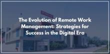 The Evolution of Remote Work Management: Strategies for Success in the Digital Era