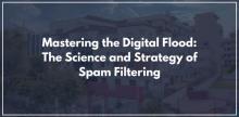 Mastering the Digital Flood: The Science and Strategy of Spam Filtering
