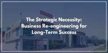 The Strategic Necessity: Business Re-engineering for Long-Term Success