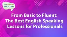 From Basic to Fluent: The Best English Speaking Lessons for Professionals 