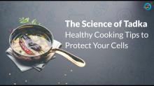 The Science of Tadka: Healthy Cooking Tips to Protect Your Cells