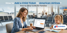 How to Add Child Ticket in American Airlines? Easy Booking Guide