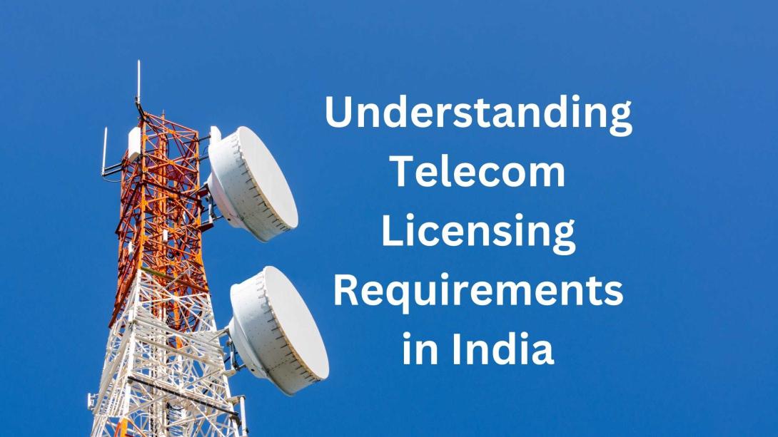 Understanding Telecom Licensing Requirements in India 