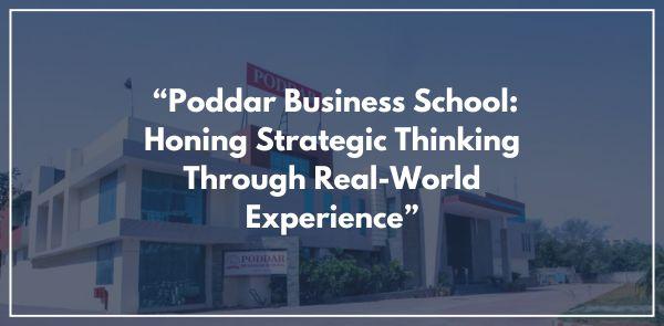 “Poddar Business School: Honing Strategic Thinking Through Real-World Experience”