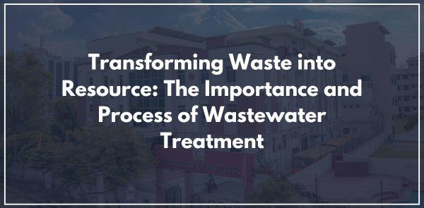 Transforming Waste into Resource: The Importance and Process of Wastewater Treatment