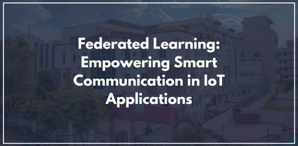 Federated Learning: Empowering Smart Communication in IoT Applications