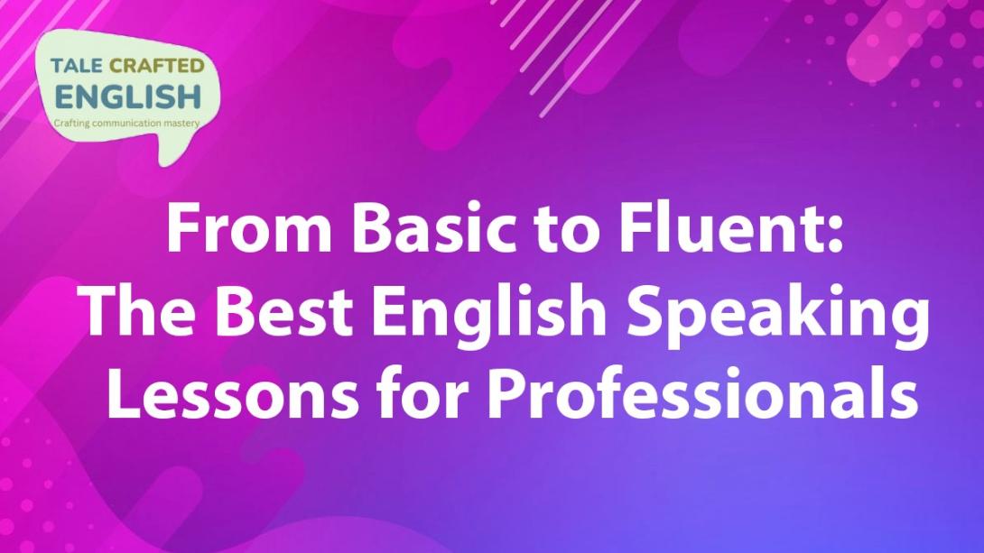 From Basic to Fluent: The Best English Speaking Lessons for Professionals 